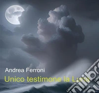 Unico testimone la Luna. E-book. Formato EPUB ebook