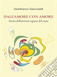 Dall'amore Con AmoreStoria dell'attività segreta del cuore. E-book. Formato EPUB ebook