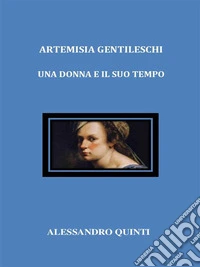 Artemisia Gentileschi. Una donna e il suo tempo.. E-book. Formato EPUB ebook