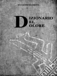 Dizionario Del DoloreOltre 400 termini sul dolore. E-book. Formato EPUB ebook