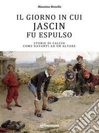 Il giorno in cui Jascin fu espulsoStorie di calcio come davanti ad un altare. E-book. Formato EPUB ebook