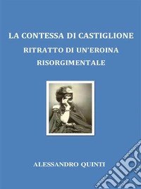La Contessa di Castiglione: ritratto di un'eroina risorgimentale.. E-book. Formato EPUB ebook