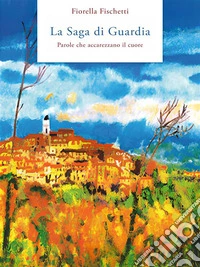 La Saga di Guardia - Parole che accarezzano il cuore. E-book. Formato EPUB ebook