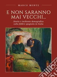E non saranno mai vecchi...Storia e inchiesta demografica sulla febbre spagnola in Italia. E-book. Formato EPUB ebook
