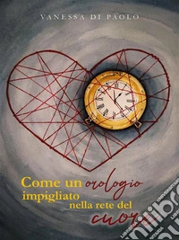 Come un orologio impigliato nella rete del cuore. E-book. Formato EPUB ebook