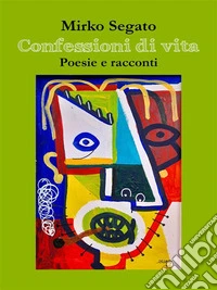 Confessioni di vitaPoesie e racconti. E-book. Formato EPUB ebook