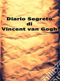 Diario Segreto di Vincent van Gogh. E-book. Formato EPUB ebook