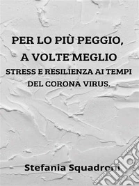 Per lo più peggio a volte meglio. Stress e resilienza ai tempi del Corona Virus. E-book. Formato EPUB ebook