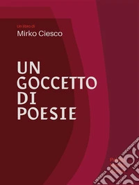 Un goccetto di poesie. E-book. Formato EPUB ebook