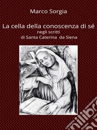 La cella della conoscenza di sé negli scritti di Santa Caterina da Siena. E-book. Formato EPUB ebook