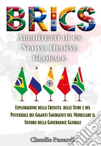 BRICS: Architetti di un Nuovo Ordine GlobaleEsplorazione della Crescita, delle Sfide e del Potenziale dei Giganti Emergenti nel Modellare il Futuro della Governance Globale. E-book. Formato EPUB ebook