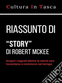 Riassunto di "Story - Contenuti, struttura, stile e principi per la sceneggiatura e per l'arte di scrivere storie" di Robert McKee. E-book. Formato EPUB ebook