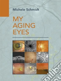 My Aging EyesManuale per La Salute Di Occhi, Corpo E Anima per Una Vita Piu' Lunga E Felice. E-book. Formato EPUB ebook