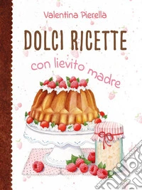 Dolci ricette con lievito madre. E-book. Formato EPUB ebook