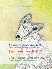 Le avventure di SUN - Les aventures de SUN - The Adventures of SUNPoesie ispirate al simpatico cucciolo SUN - Poèmes inspirés par le sympathique Chiot SUN - Poems Inspired by the Nice Puppy SUN. E-book. Formato EPUB ebook