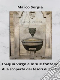 L’Aqua Virgo e le sue fontane. Alla scoperta dei tesori di Roma. E-book. Formato EPUB ebook