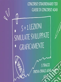 5 + 1 Lezioni Simulate Sviluppate Graficamente Classe Concorso A049/a048 Prova Orale. E-book. Formato PDF ebook