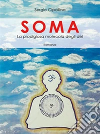 SomaLa prodigiosa molecola degli dèi. E-book. Formato EPUB ebook