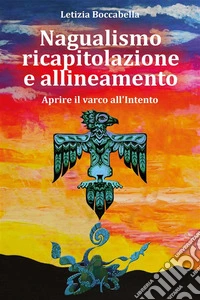 Nagualismo ricapitolazione e allineamentoAprire il varco all'Intento. E-book. Formato EPUB ebook
