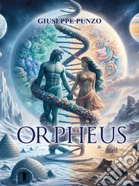 OrpheusUn progetto Al limite Della ragione,  Un amore Al di sopra Dell’intelletto,  Una passione Oltre ogni Possibile realtà. E-book. Formato EPUB ebook