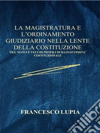 La Magistratura e L'Ordinamento Giudiziario nella lente della CostituzioneTra nuovi e vecchi profili di illegittimità costituzionale. E-book. Formato EPUB ebook