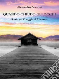 Quando Chiudo gli Occhi. Storia sul Coraggio di RinascereStoria sul Coraggio di Rinascere. E-book. Formato EPUB ebook