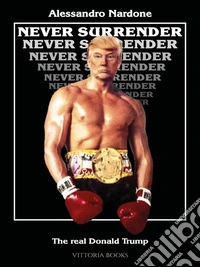 Never surrender - The real Donald Trump. E-book. Formato EPUB ebook