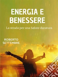Energia e benessereLa strada per una salute duratura. E-book. Formato EPUB ebook