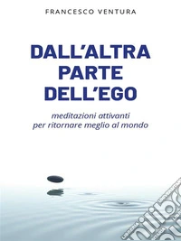 Dall'altra parte dell'egomeditazioni attivanti per tornare meglio al mondo. E-book. Formato EPUB ebook