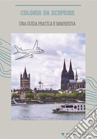Colonia da scoprireUna guida pratica e immersiva. E-book. Formato PDF ebook