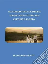 Alle origini della famiglia. Viaggio nella Storia tra cultura e società.. E-book. Formato EPUB ebook