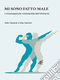 Mi sono fatto maleL'inconsapevole volontarietà dell'infortunio. E-book. Formato EPUB ebook