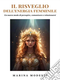 Il Risveglio Dell'Energia Femminile - Un nuovo modo di  percepire, comunicare e relazionarsi. E-book. Formato EPUB ebook