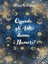 Quando gli Astri danno i Numeri!. E-book. Formato PDF ebook
