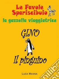Gino il PinguinoLe Favole Spariscibuio di Beatrice la gazzella viaggiatrice. E-book. Formato EPUB ebook
