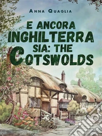 E ancora Inghilterra sia: The Cotswolds. E-book. Formato EPUB ebook