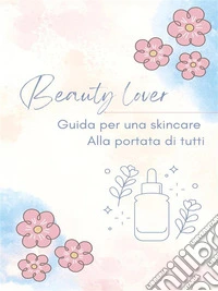 Beauty Lover - Guida per una skincare alla portata di tutti. E-book. Formato EPUB ebook