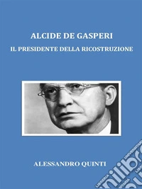 Alcide De Gasperi. Il Presidente della Ricostruzione.. E-book. Formato EPUB ebook