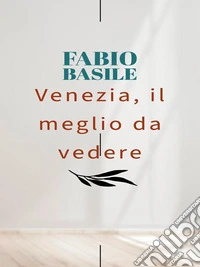 Venezia, il meglio da vedere. E-book. Formato EPUB ebook