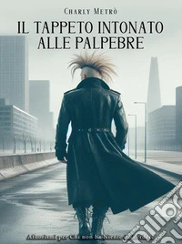 Il Tappeto Intonato alle PalpebreAfuorismi per Chi Non ha Niente da Perdere. E-book. Formato EPUB ebook