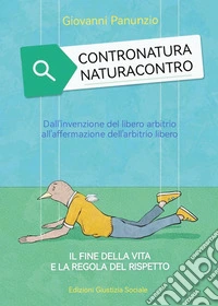 Contronatura NaturacontroDall'invenzione del libero arbitrio all'affermazione dell'arbitrio libero. E-book. Formato EPUB ebook
