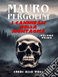 I cannibali della montagna. Volume Primo. E-book. Formato EPUB ebook