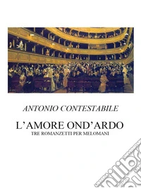 L'amore ond'ardoTre romanzetti per melomani. E-book. Formato EPUB ebook