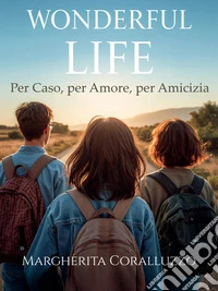 Wonderful LifePer caso, per amore, per amicizia. E-book. Formato EPUB ebook