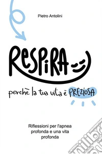Respira!Perchè la tua vita è preziosa. Riflessioni per l'apnea profonda e una vita profonda.. E-book. Formato EPUB ebook