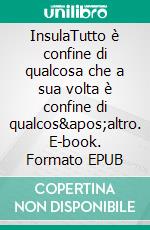 InsulaTutto è confine di qualcosa che a sua volta è confine di qualcos'altro. E-book. Formato EPUB ebook