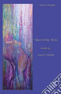 Trentatré passi di Umanità nel Nuovo Mondo. E-book. Formato PDF ebook