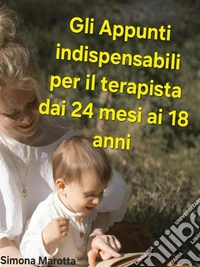 Gli Appunti indispensabili per il Terapista dai 24 mesi ai 18 anni. E-book. Formato PDF ebook