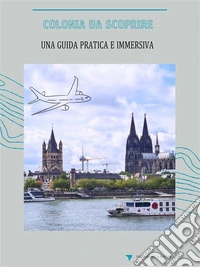 Colonia da scoprireUna guida pratica e immersiva. E-book. Formato EPUB ebook