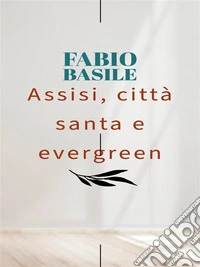 Assisi, città santa e evergreen. E-book. Formato EPUB ebook